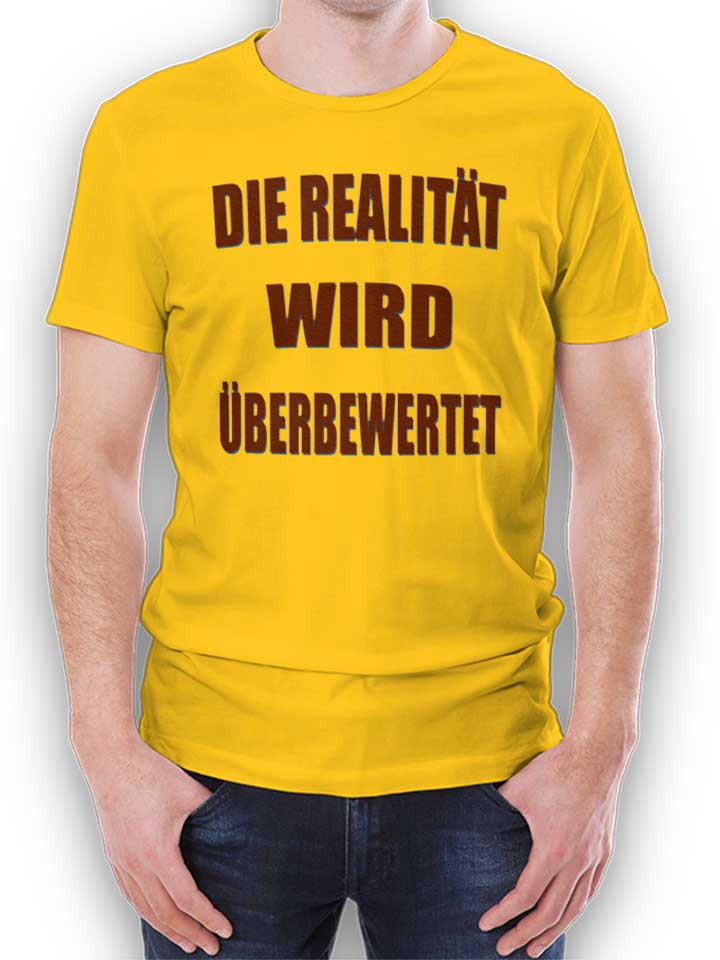 Die Realitaet Wird Ueberbewertet T-Shirt gelb L
