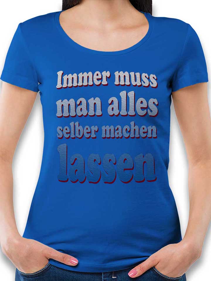 Immer Muss Man Alles Selber Machen Lassen T-Shirt Femme...
