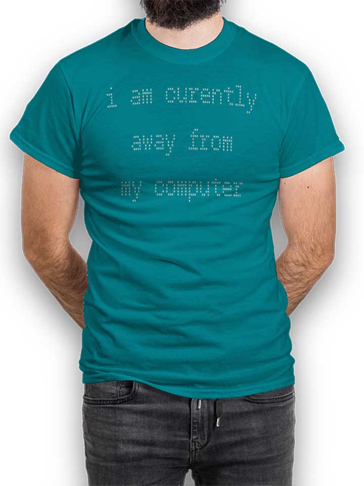 i-am-currently-away-from-my-computer-t-shirt tuerkis 1
